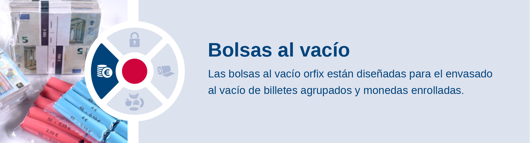Bolsas al vacío. Las bolsas al vacío orfix están diseñadas para el envasado al vacío de billetes agrupados y monedas enrolladas.